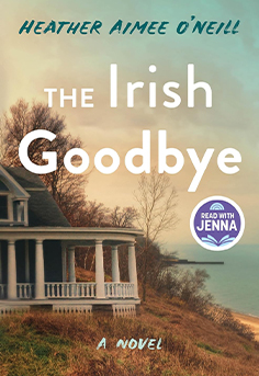  The Irish Goodbye book cover by Heather Aimee O'Neill, novel about three sisters, family secrets, grief, Long Island Thanksgiving reunion 
