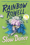  Reese Book club Pick: Slow Dance
by Rainbow Rowell 
