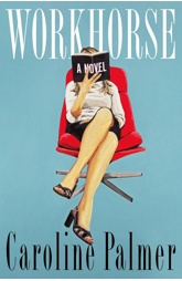 Book cover of Workhorse by Caroline Palmer, a darkly funny literary fiction novel about high-stakes ambition and class envy at a 2000s New York City fashion magazine.